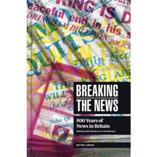 British Library Publishing Breaking the News (inbunden, eng)