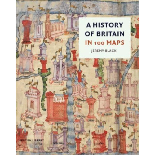 British Library Publishing A History of Britain in 100 Maps (inbunden, eng)