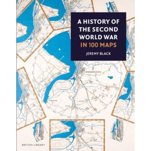 British Library Publishing A History of the Second World War in 100 Maps (häftad, eng)