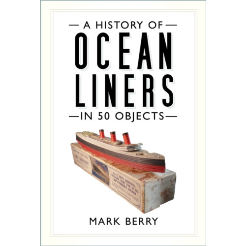 The History Press Ltd A History of Ocean Liners in 50 Objects (häftad, eng)