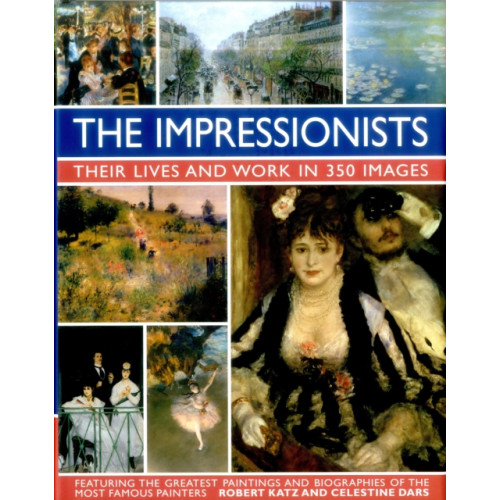 Anness publishing Impressionists: Their Lives and Work in 350 Images (inbunden, eng)