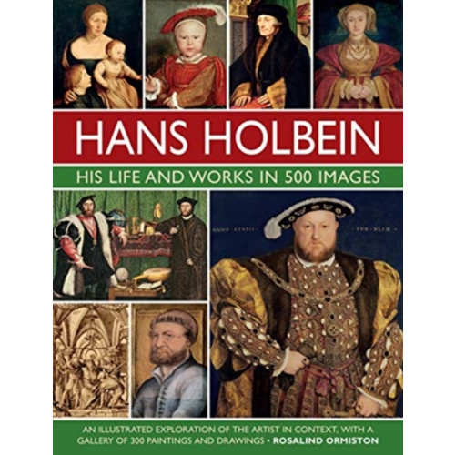 Anness publishing Holbein: His Life and Works in 500 Images (inbunden, eng)