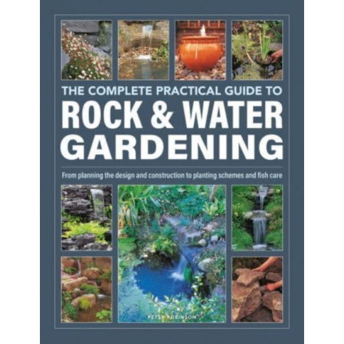 Anness publishing Rock & Water Gardening, The Complete Practical Guide to (inbunden, eng)