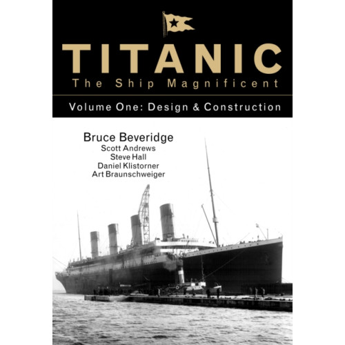 The History Press Ltd Titanic the Ship Magnificent - Volume One (inbunden, eng)