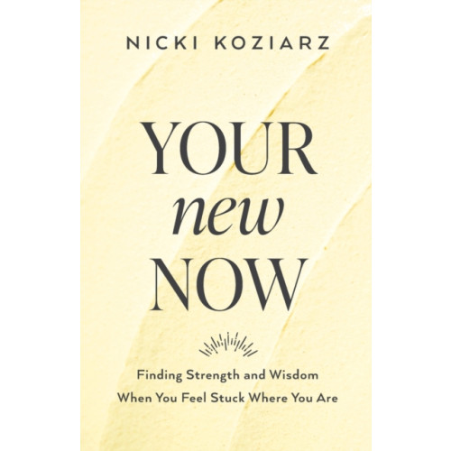 Baker publishing group Your New Now – Finding Strength and Wisdom When You Feel Stuck Where You Are (häftad, eng)