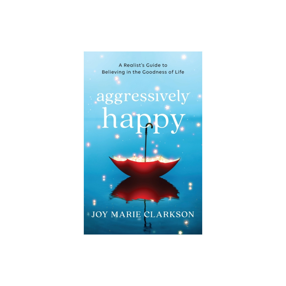 Produktbild för Aggressively Happy – A Realist`s Guide to Believing in the Goodness of Life (häftad, eng)