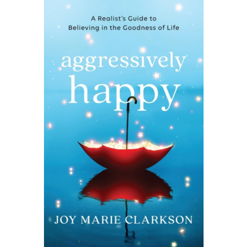 Baker publishing group Aggressively Happy – A Realist`s Guide to Believing in the Goodness of Life (häftad, eng)