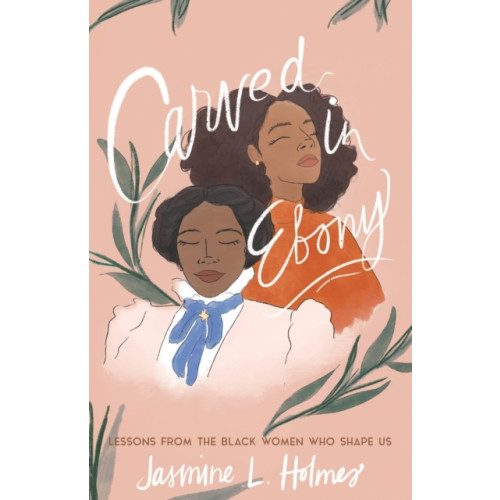 Baker publishing group Carved in Ebony – Lessons from the Black Women Who Shape Us (häftad, eng)