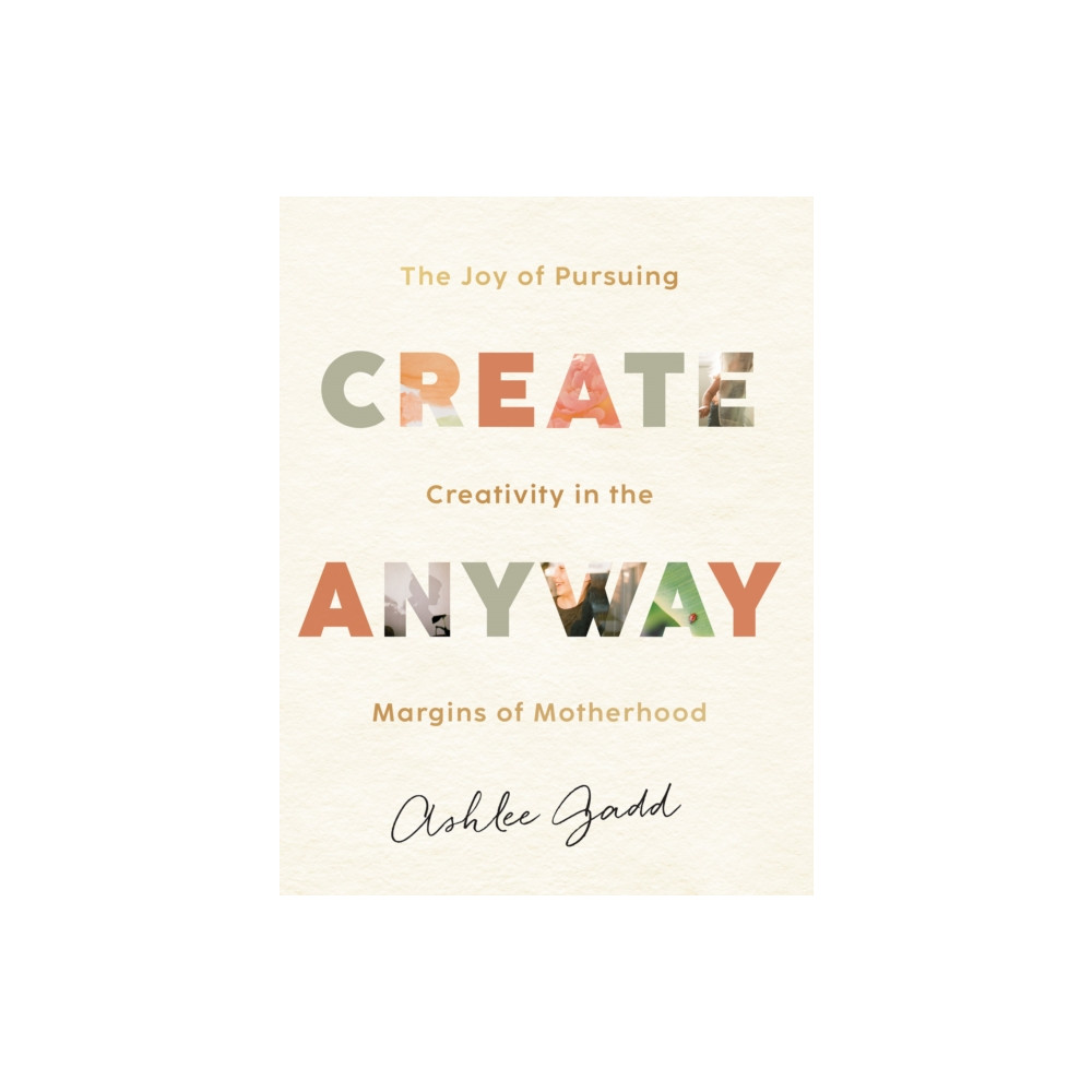 Produktbild för Create Anyway – The Joy of Pursuing Creativity in the Margins of Motherhood (inbunden, eng)