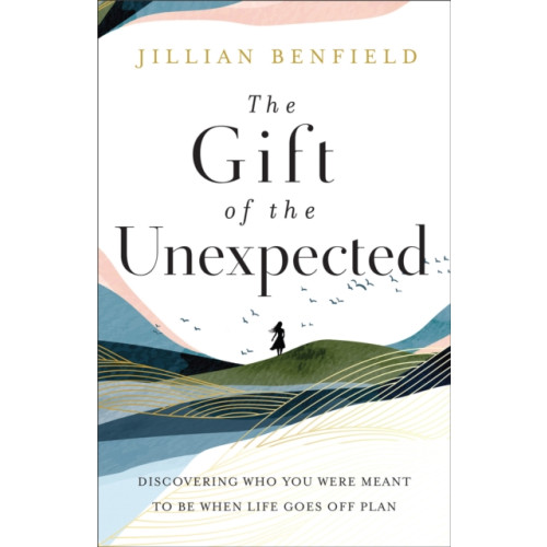 Baker publishing group The Gift of the Unexpected – Discovering Who You Were Meant to Be When Life Goes Off Plan (häftad, eng)