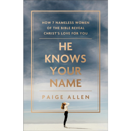 Baker publishing group He Knows Your Name – How 7 Nameless Women of the Bible Reveal Christ`s Love for You (häftad, eng)