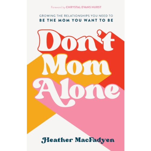 Baker publishing group Don`t Mom Alone – Growing the Relationships You Need to Be the Mom You Want to Be (häftad, eng)