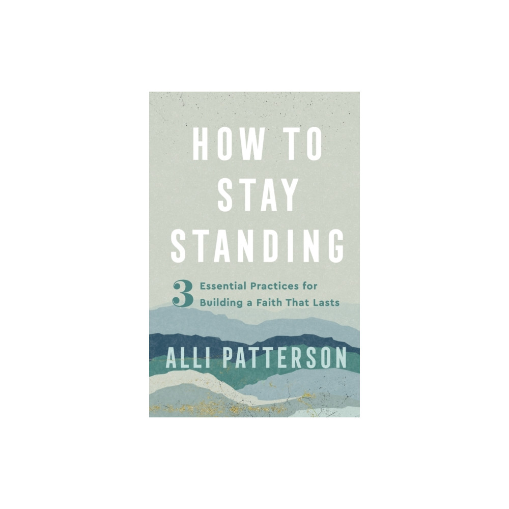 Produktbild för How to Stay Standing – 3 Essential Practices for Building a Faith That Lasts (häftad, eng)