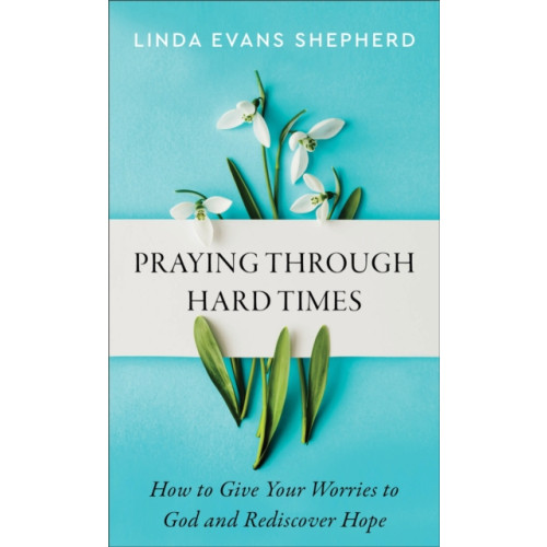 Baker publishing group Praying through Hard Times – How to Give Your Worries to God and Rediscover Hope (häftad, eng)