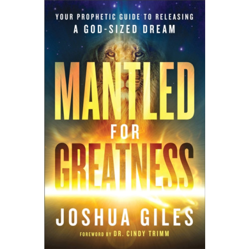 Baker publishing group Mantled for Greatness – Your Prophetic Guide to Releasing a God–Sized Dream (häftad, eng)