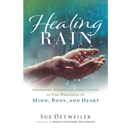 Baker publishing group Healing Rain – Immersing Yourself in Christ`s Love to Find Wholeness of Mind, Body, and Heart (häftad, eng)