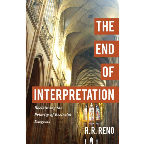 Baker publishing group The End of Interpretation – Reclaiming the Priority of Ecclesial Exegesis (häftad, eng)