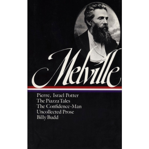 The Library of America Herman Melville: Pierre, Israel Potter, The Piazza Tales, The Confidence-Man, Billy Budd, Uncollected Prose (LOA #24) (inbunden, eng)