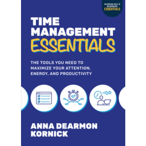 McGraw-Hill Education Time Management Essentials: The Tools You Need to Maximize Your Attention, Energy, and Productivity (häftad, eng)