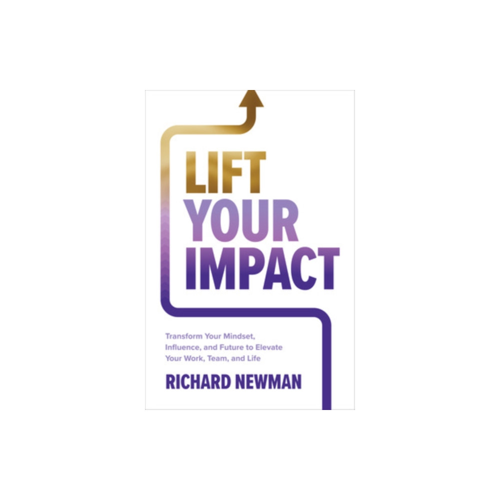 Produktbild för Lift Your Impact: Transform Your Mindset, Influence, and Future to Elevate Your Work, Team, and Life (inbunden, eng)