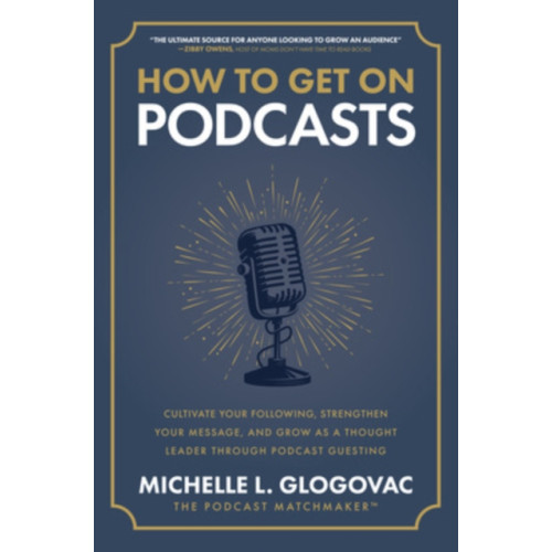 McGraw-Hill Education How to Get on Podcasts: Cultivate Your Following, Strengthen Your Message, and Grow as a Thought Leader through Podcast Guesting (inbunden, eng)