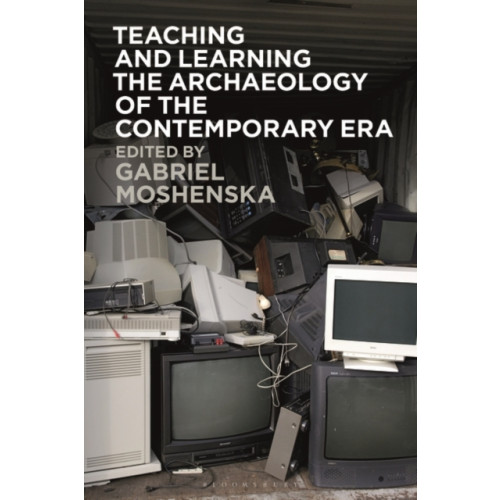 Bloomsbury Publishing PLC Teaching and Learning the Archaeology of the Contemporary Era (häftad, eng)