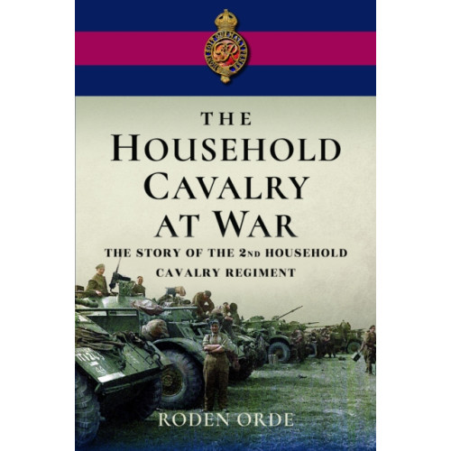 Pen & Sword Books Ltd The Household Cavalry at War (inbunden, eng)