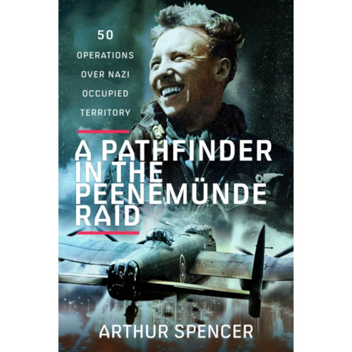 Pen & Sword Books Ltd A Pathfinder in the Peenemunde Raid (inbunden, eng)
