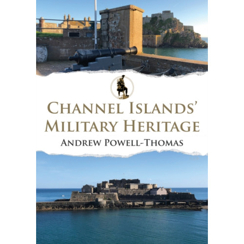Amberley Publishing Channel Islands' Military Heritage (häftad, eng)