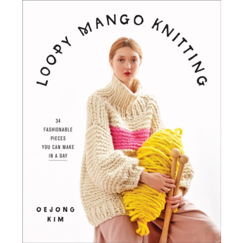 Abrams Loopy Mango Knitting: 34 Fashionable Pieces You Can Make in a Day (inbunden, eng)