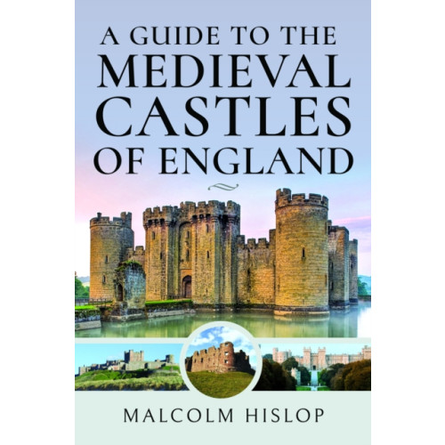 Pen & Sword Books Ltd A Guide to the Medieval Castles of England (inbunden, eng)