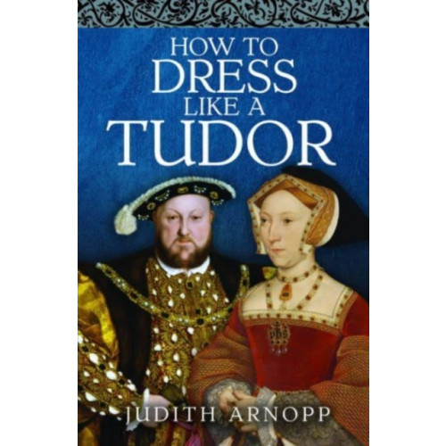 Pen & Sword Books Ltd How to Dress Like a Tudor (inbunden, eng)