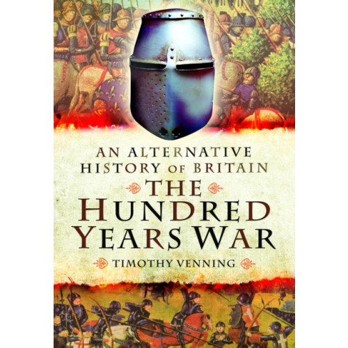 Pen & Sword Books Ltd An Alternative History of Britain: The Hundred Years War (häftad, eng)