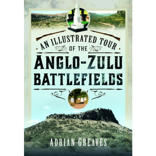 Pen & Sword Books Ltd An Illustrated Tour of the 1879 Anglo-Zulu Battlefields (inbunden, eng)