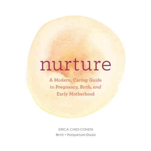 Chronicle Books Nurture: A Modern Guide to Pregnancy, Birth, Early Motherhood—and Trusting Yourself and Your Body (häftad, eng)