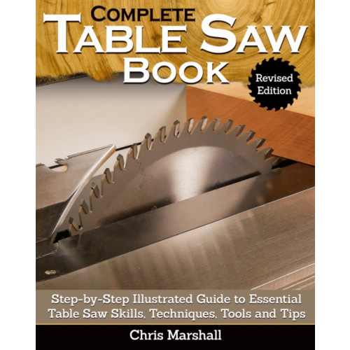 Fox Chapel Publishing Complete Table Saw Book, Revised Edition (inbunden, eng)