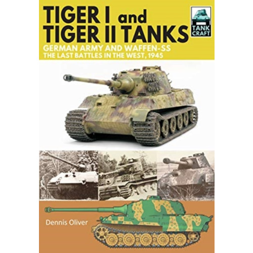 Pen & Sword Books Ltd Tiger I and Tiger II Tanks, German Army and Waffen-SS, The Last Battles in the West, 1945 (häftad, eng)