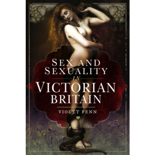 Pen & Sword Books Ltd Sex and Sexuality in Victorian Britain (inbunden, eng)