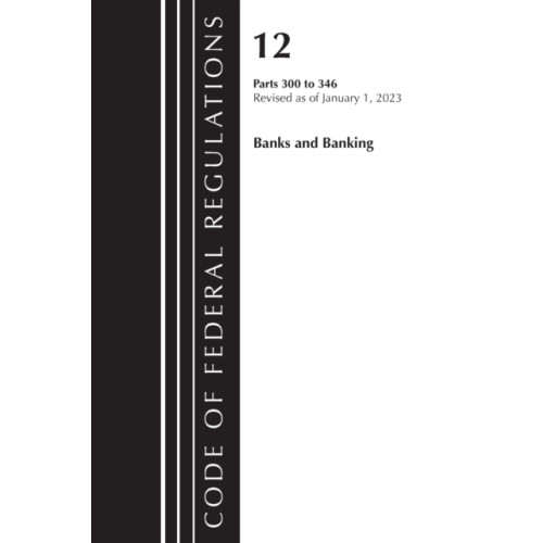 Rowman & littlefield Code of Federal Regulations, Title 12 Banks and Banking 300-346, Revised as of January 1, 2023 (häftad, eng)