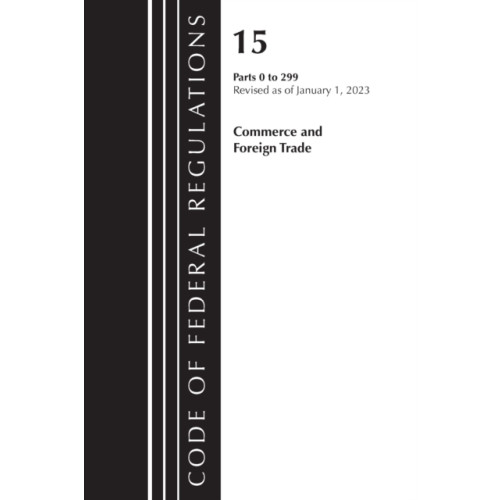 Rowman & littlefield Code of Federal Regulations, Title 15 Commerce and Foreign Trade 0-299, Revised as of January 1, 2023 (häftad, eng)