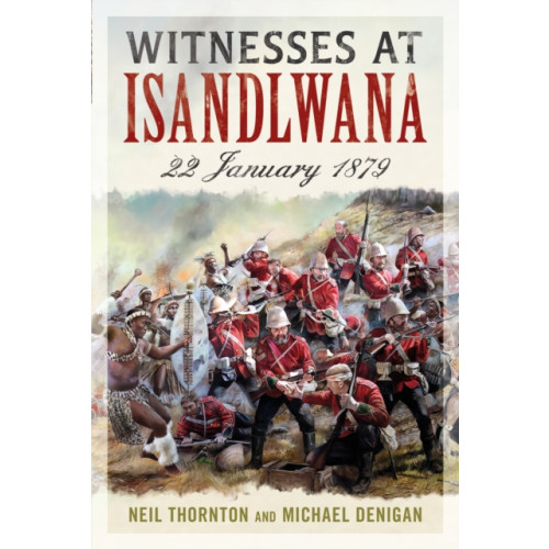 Fonthill Media Ltd Witnesses at Isandlwana (inbunden, eng)