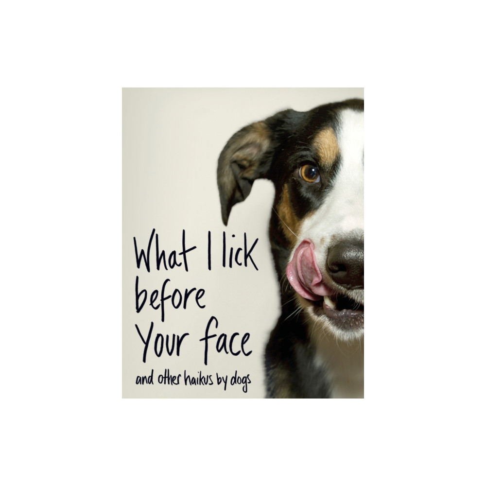Produktbild för What I Lick Before Your Face ... and Other Haikus By Dogs (inbunden, eng)