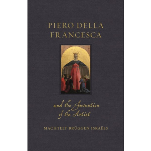 Reaktion Books Piero della Francesca and the Invention of the Artist (inbunden, eng)