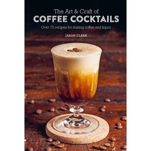 Ryland, Peters & Small Ltd The Art & Craft of Coffee Cocktails (inbunden, eng)