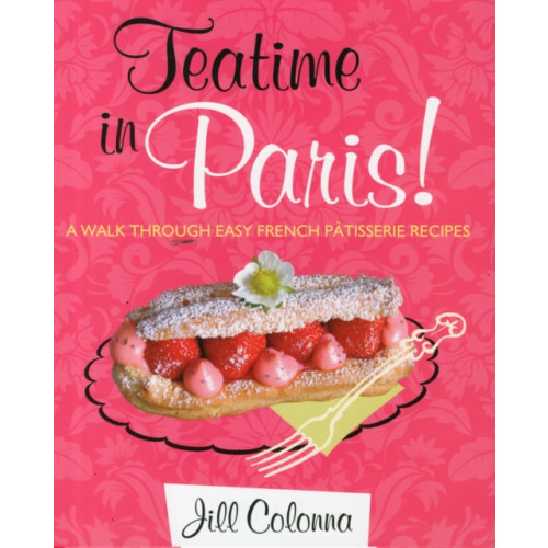 The Gresham Publishing Co. Ltd Teatime in Paris! A Walk Through Easy French Patisserie Recipes (inbunden, eng)