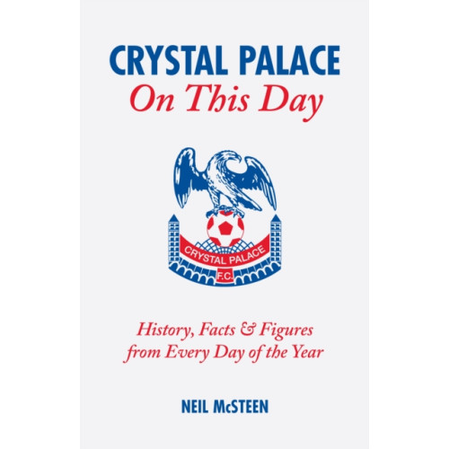 Pitch Publishing Ltd Crystal Palace On This Day (inbunden, eng)
