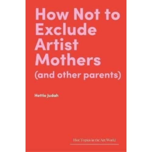 Lund Humphries Publishers Ltd How Not to Exclude Artist Mothers (and other parents) (inbunden, eng)