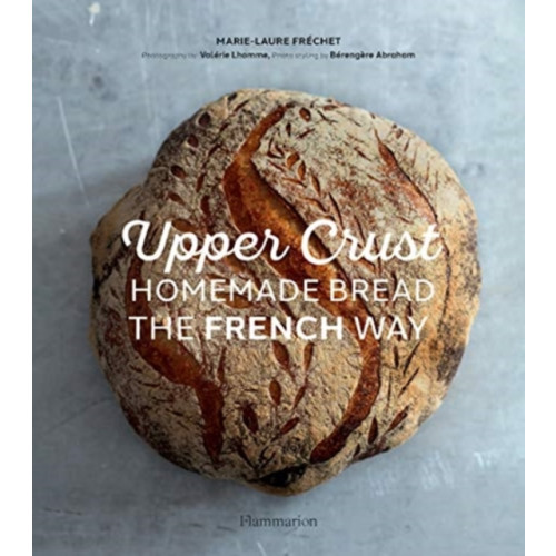 Editions Flammarion Upper Crust: Homemade Bread the French Way (inbunden, eng)