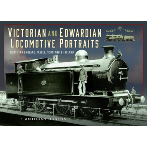 Pen & Sword Books Ltd Victorian and Edwardian Locomotive Portraits, Northern England, Wales, Scotland and Ireland (inbunden, eng)