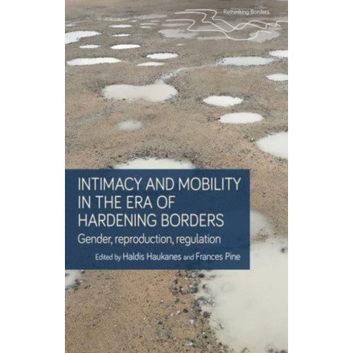 Manchester university press Intimacy and Mobility in an Era of Hardening Borders (häftad, eng)